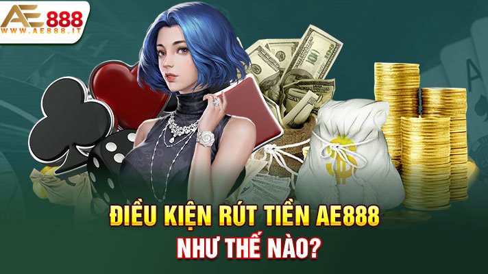 Điều kiện rút tiền AE888