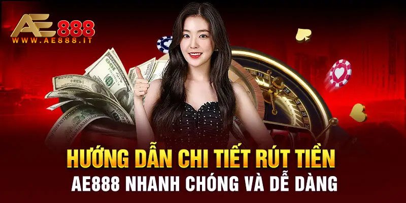 Hướng dẫn rút tiền AE888 chi tiết nhất